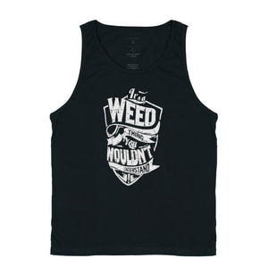 It's a Weed thing you Nouldn't Understand