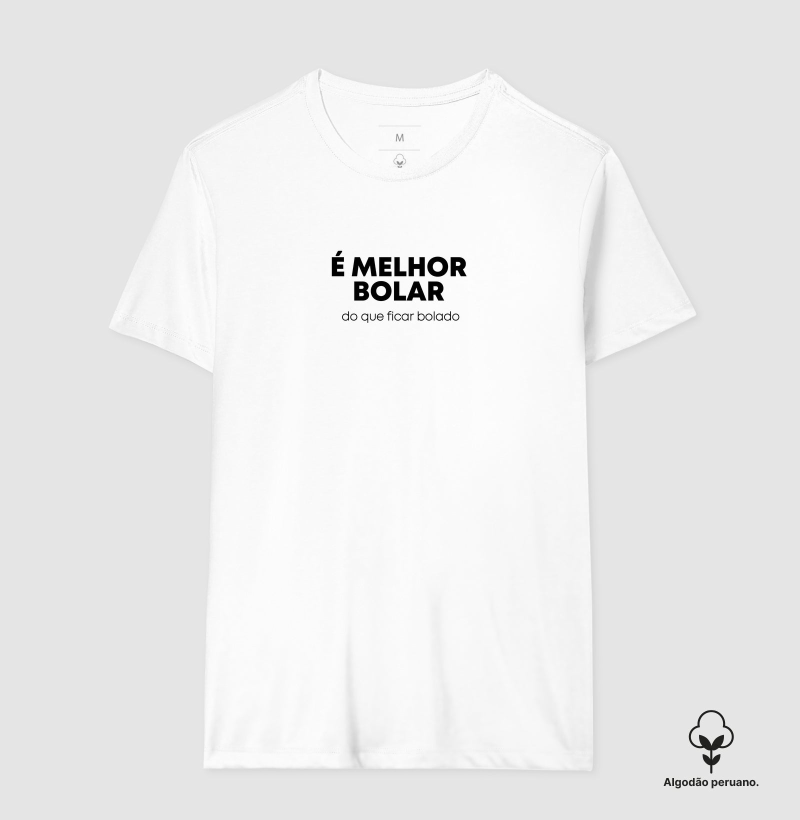 É melhor bolar do que ficar bolado Algodão Peruano