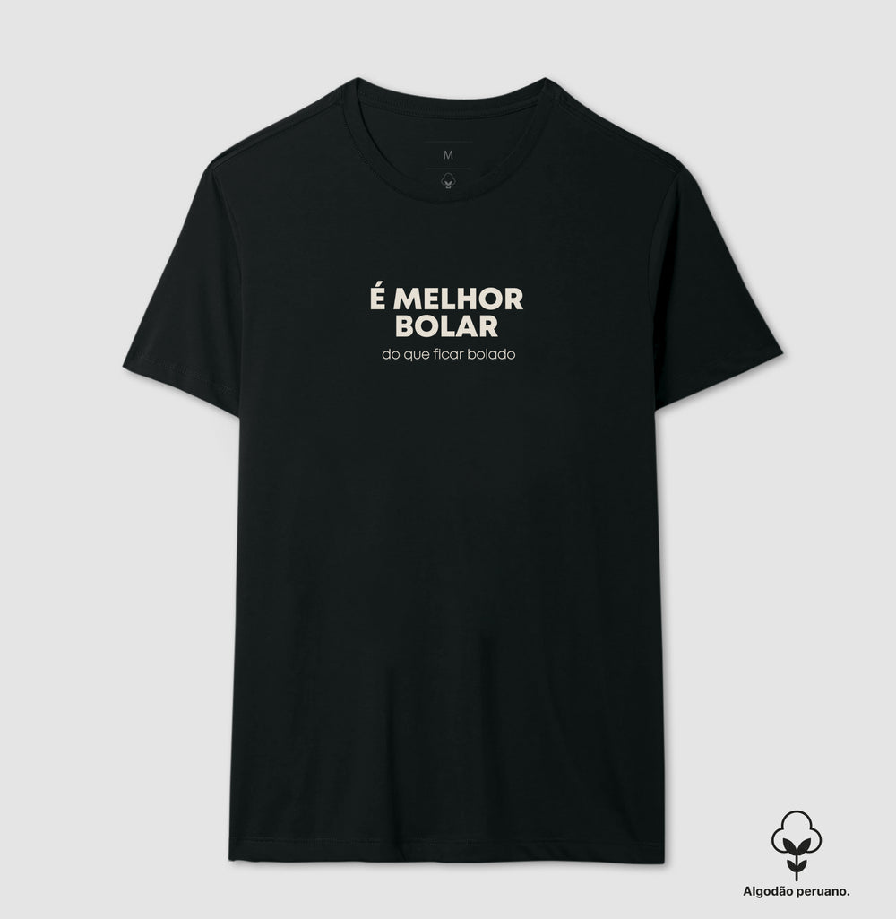 É melhor bolar do que ficar bolado Algodão Peruano
