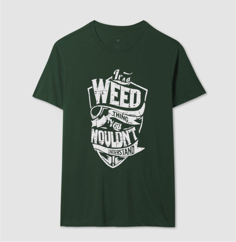 It's a Weed thing you Nouldn't Understand