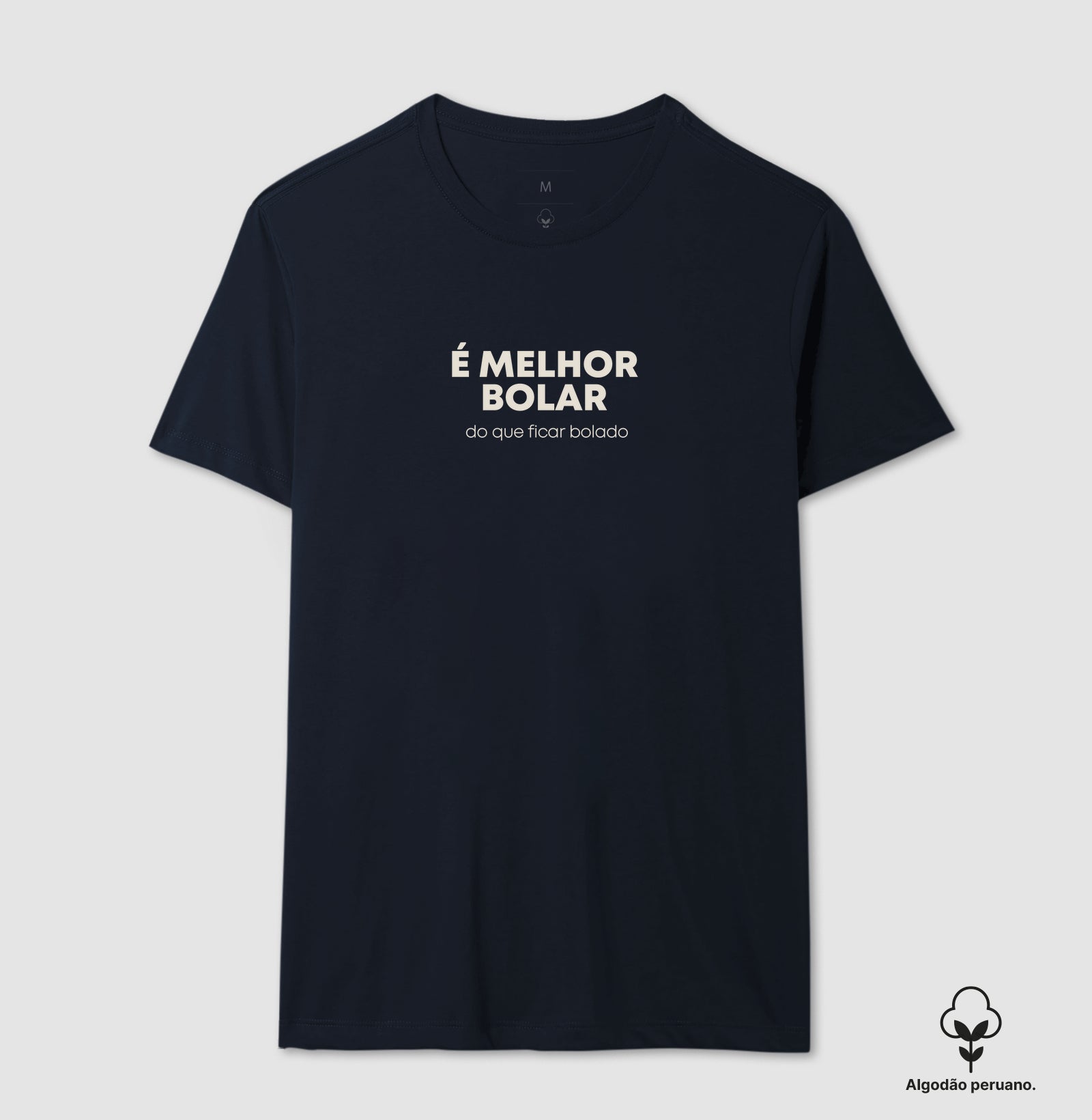 É melhor bolar do que ficar bolado Algodão Peruano
