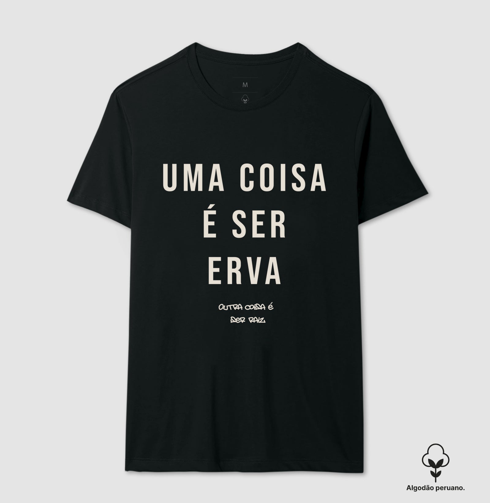 Uma coisa é ser erva outra coisa é ser raiz Algodão Peruano