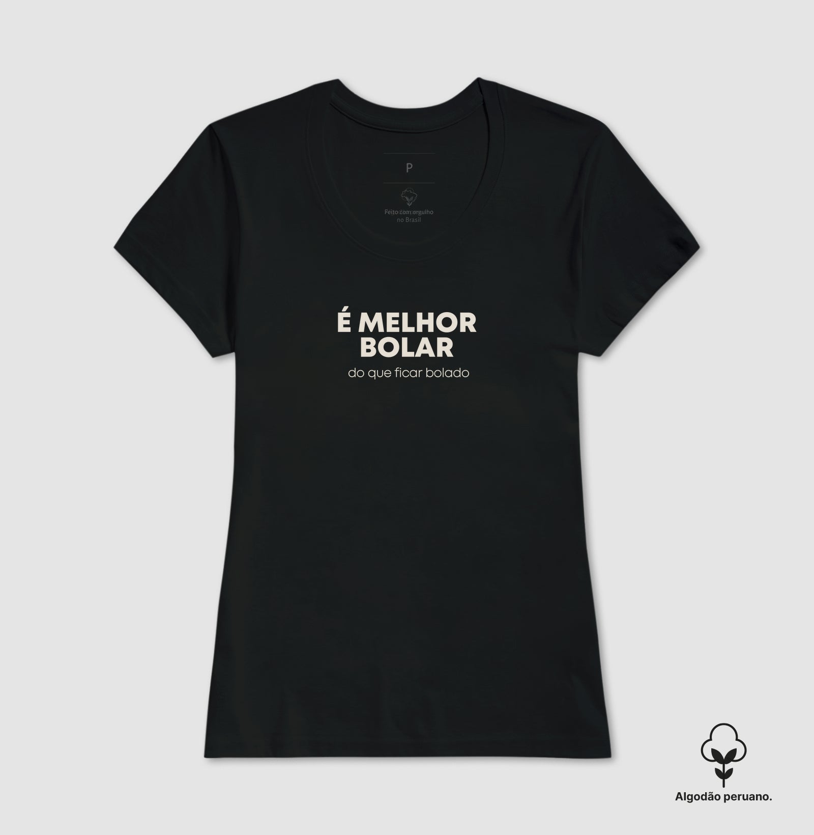 É melhor bolar do que ficar bolado Algodão Peruano
