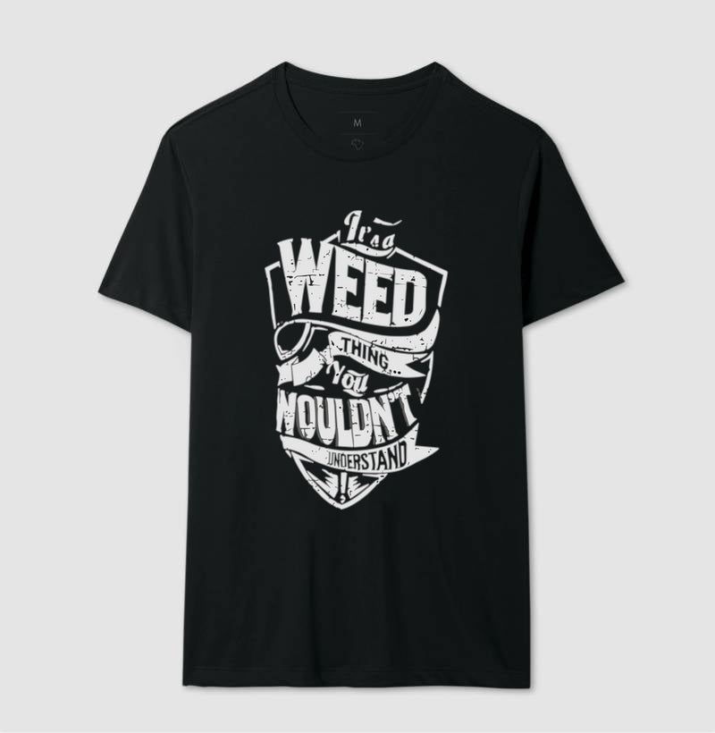 It's a Weed thing you Nouldn't Understand