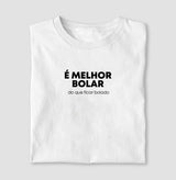 É melhor bolar do que ficar bolado