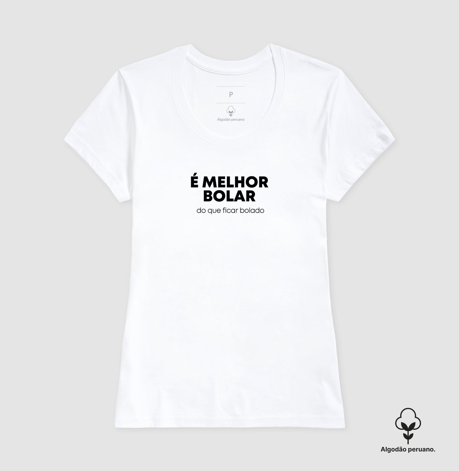 É melhor bolar do que ficar bolado Algodão Peruano