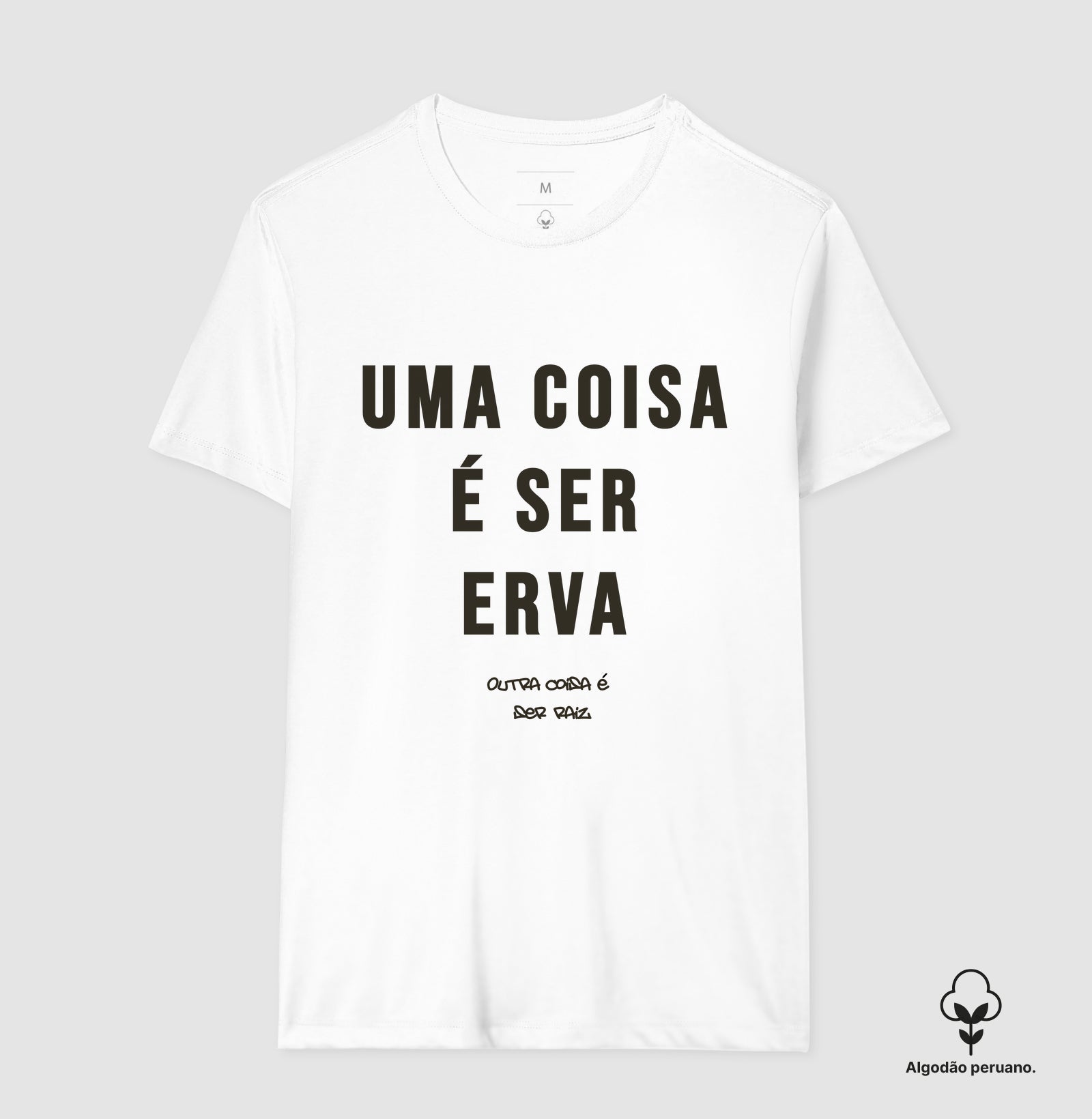 Uma coisa é ser erva outra coisa é ser raiz Algodão Peruano
